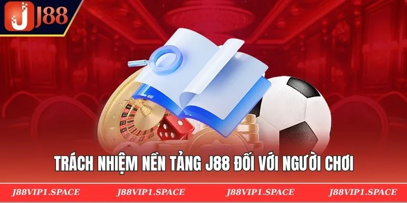 Trách nhiệm nền tảng J88 đối với người chơi